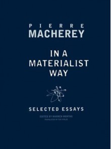 In a Materialist Way: Selected Essays by Pierre Macherey - Pierre Macherey