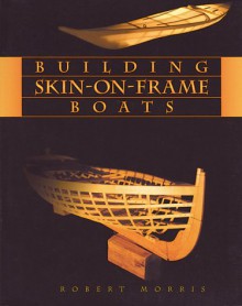 Building Skin-On-Frame Boats - Robert Morris