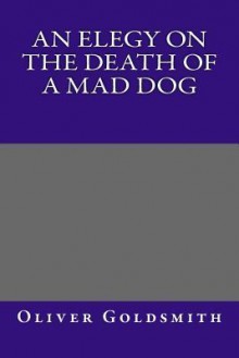 An Elegy on the Death of a Mad Dog - Oliver Goldsmith