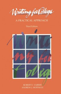 Writing for College: A Practical Approach (3rd Edition) - Robert E. Yarber;Andrew Hoffman