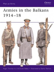 Armies in the Balkans 1914-18 (Men-at-Arms) - Nigel Thomas, Darko Pavlović