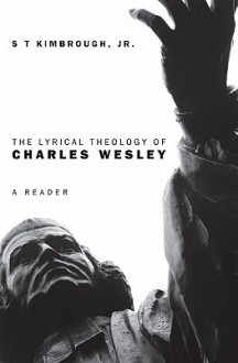 The Lyrical Theology of Charles Wesley: A Reader - S.T. Kimbrough Jr.