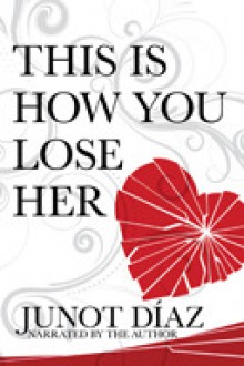 This Is How You Lose Her - Junot Díaz