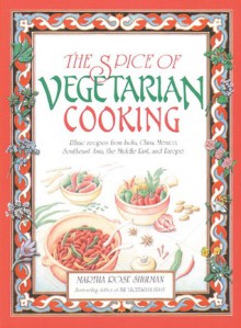 The Spice of Vegetarian Cooking: Ethnic Recipes from India, China, Mexico, Southeast Asia, the Middle East, and Europe - Steven Foster