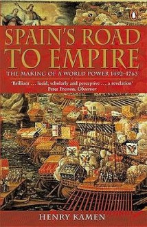 Spain's Road to Empire: The Making of a World Power, 1492-1763 - Henry Kamen