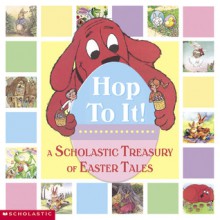 Hop To It! A Scholastic Easter Treasury: A Scholastic Treasury of Easter Tales - Melissa Torres, Norman Bridwell