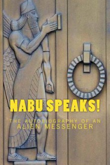 Nabu Speaks!: The Autobiography of an Alien Messenger - Joshua Free, Jim Ralston, Jessica Brooks