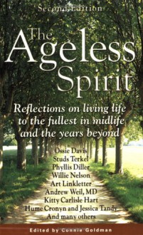 The Ageless Spirit, 2nd Edition: Reflections on Living Life to the Fullest in Midlife and the Years Beyond - Connie Goldman