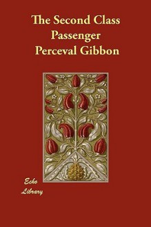 The Second Class Passenger - Perceval Gibbon