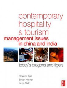 Contemporary Hospitality and Tourism Management Issues in China and India - Stephen Ball, Susan Horner, Kevin Nield