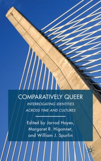 Comparatively Queer: Interrogating Identities across Time and Cultures - William J. Spurlin, Margaret R. Higonnet