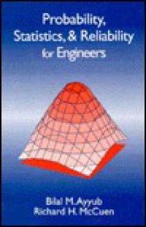 Probability, Statistics, and Reliability for Engineers and Scientists, Second Edition - Bilal M. Ayyub, Richard H. McCuen