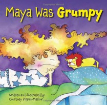 Maya Was Grumpy - Courtney Pippin-Mathur