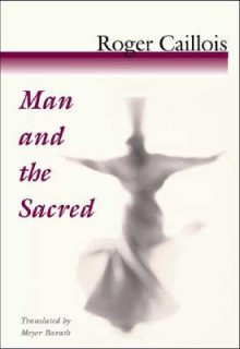 Man and the Sacred - Roger Caillois, Meyer Barash