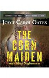 The Corn Maiden and Other Nightmares - Joyce Carol Oates