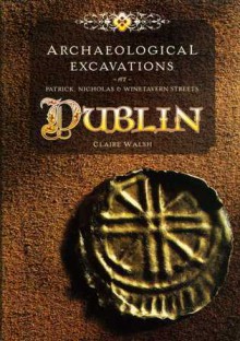 Archaeological Excavations at Patrick Street, Nicholas Street and Winetavern Street, Dublin - Claire Walsh