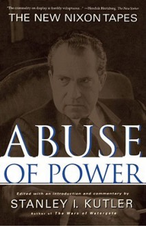 Abuse of Power: The New Nixon Tapes - Stanley I. Kutler