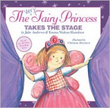 The Very Fairy Princess Takes the Stage - Julie Andrews, Emma Walton Hamilton, Christine Davenier, Julie Andrews Edwards