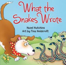 What the Snakes Wrote - Hazel Hutchins, Tina Holdcroft