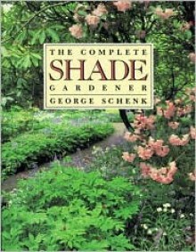 The Complete Shade Gardener - George H. Schenk