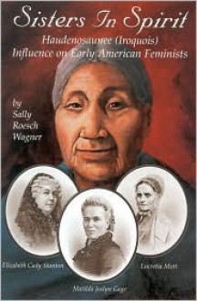 Sisters in Spirit: Iroquois Influence on Early Feminists - Sally Roesch Wagner