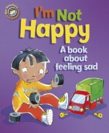 I'm Not Happy: A Book about Feeling Sad - Sue Graves