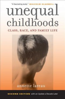 Unequal Childhoods: Class, Race, and Family Life, Second Edition with an Update a Decade Later - Annette Lareau