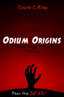 Odium Origins. A Dead Saga Novella. Part One. - Claire C Riley, Amy Jackson