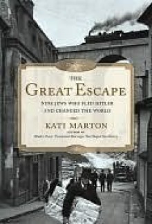 The Great Escape: Nine Jews Who Fled Hitler and Changed the World - Kati Marton