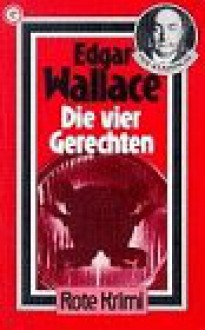 Die vier Gerechten. Kriminalroman. - Edgar Wallace