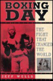 Boxing Day: The Fight That Changed the World - Jeff Wells