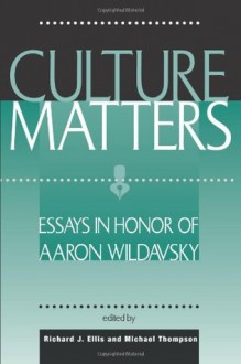 Culture Matters: Essays In Honor Of Aaron Wildavsky - Richard J. Ellis, M. Thompson, Michael Thompson