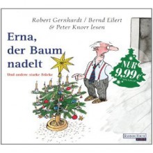 Erna, der Baum nadelt: Und andere starke Stücke - Robert Gernhard, Bernd Eilert, Peter Knorr