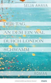 Der Tag, an dem ein Wal durch London schwamm - Selja Ahava