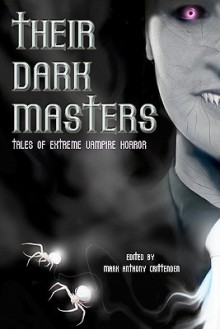 Their Dark Masters - Mark Anthony Crittenden, Barry J. Northern, Brian K. Ladd, Henry Brasater, Tyree Campbell, Marie-Claire Graham, Lee Hughes, Gregory Miller, Erik Boman, Lily Childs, Marissa Farrar, Paul Anderson, Erin Cole, Rebecca L. Brown