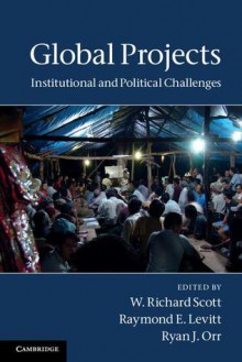 Global Projects: Institutional and Political Challenges - W. Richard Scott, Raymond E. Levitt, Ryan J. Orr