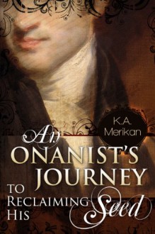 An Onanist's Journey to Reclaiming His Seed - K.A. Merikan