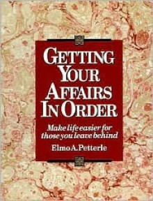 Getting Your Affairs in Order: Make Life Easier for Those You Leave Behind - Elmo A. Petterle, Marianne Rogoff