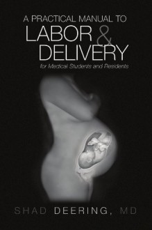 A Practical Manual to Labor and Delivery for Medical Students and Residents - Shad Deering