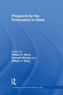 Prospects for the Professions in China - William P. Alford, Kenneth Winston, William C. Kirby