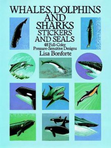 Whales, Dolphins and Sharks Stickers and Seals: 48 Full-Color Pressure-Sensitive Designs - Lisa Bonforte