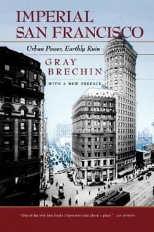 Imperial San Francisco (California Studies in Critical Human Geography) - Gray Brechin