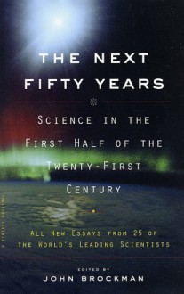 Next Fifty Years, The: Science in the First Half of the Twenty-First Century - John Brockman