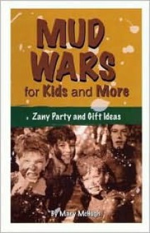 Mud Wars for Kids and More: Zany Party and Gift Ideas - Mary McHugh