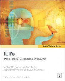 Apple Training Series: iLife (iLife '09 Edition) - Michael E. Cohen, Michael Wohl, Richard Harrington, Mary Plummer