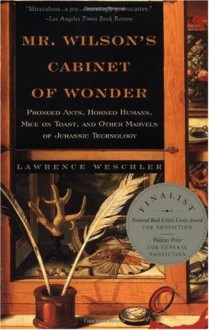 Mr. Wilson's Cabinet of Wonder: Pronged Ants, Horned Humans, Mice on Toast, and Other Marvels of Jurassic Techno Logy - Lawrence Weschler