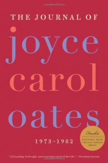 The Journal of Joyce Carol Oates: 1973-1982 - Joyce Carol Oates, Greg Johnson