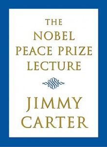 The Nobel Peace Prize Lecture - Jimmy Carter, Alice Mayhew