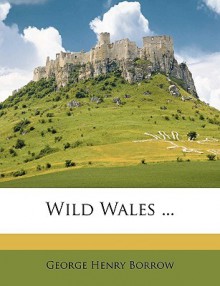 Wild Wales ... - George Borrow