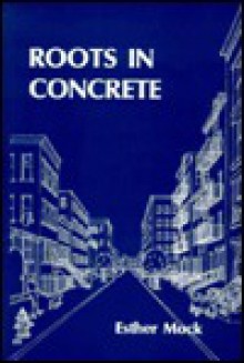 Roots in Concrete: Eight Views : Eight Recollections - Esther Mock